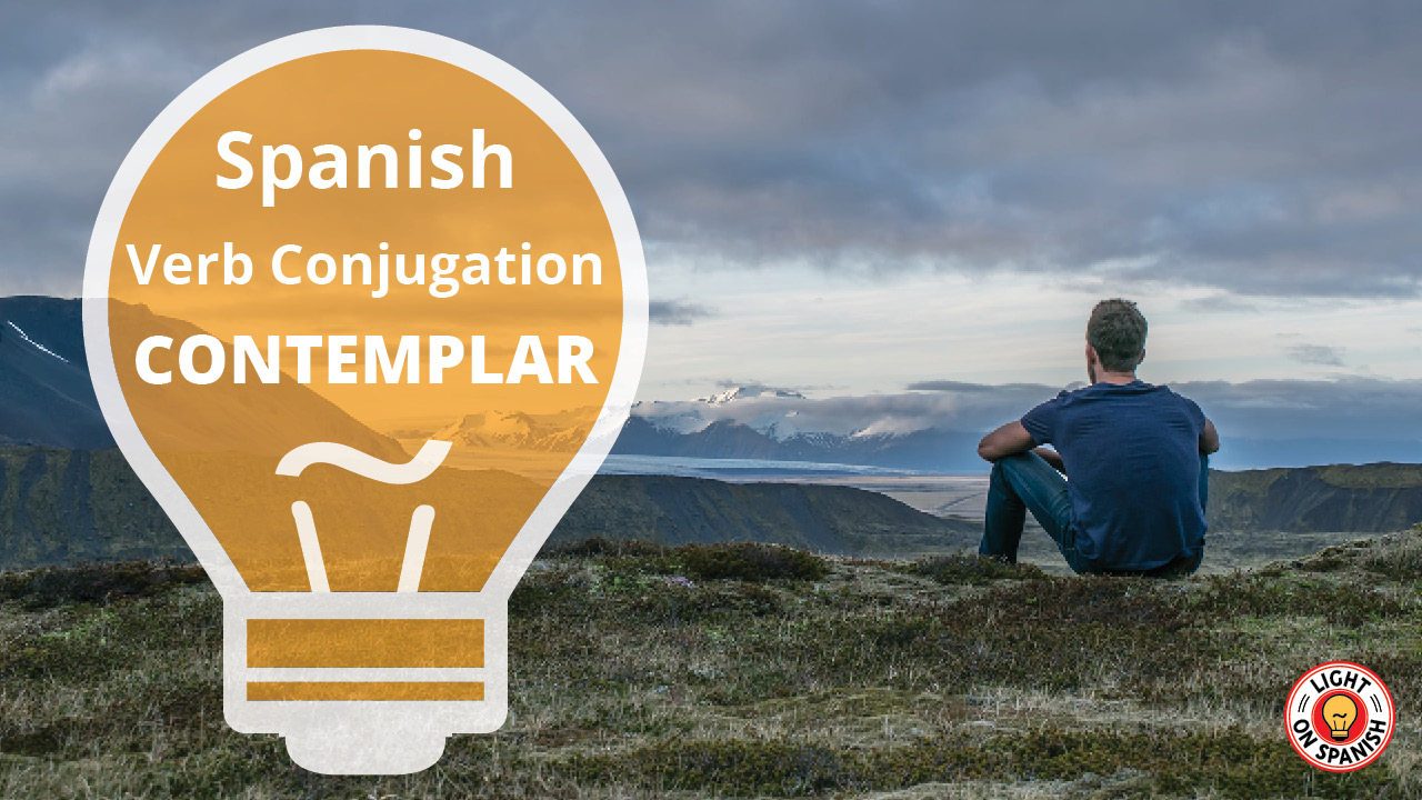 Learn The Conjugation Of Spanish Verb Contemplar Light On Spanish 7234